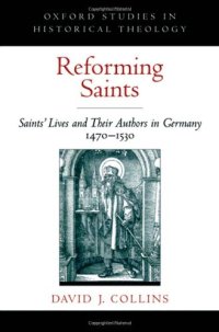 cover of the book Reforming Saints: Saints' Lives and Their Authors in Germany, 1470-1530 (Oxford Studies in Historical Theology)