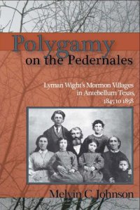 cover of the book Polygamy on the Pedernales: Lyman Wight's Mormon Villages in Antebellum Texas 1845-1858