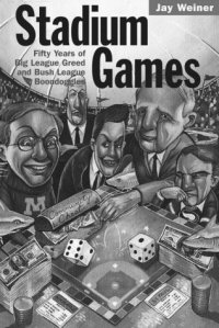 cover of the book Stadium Games: Fifty Years of Big League Greed and Bush League Boondoggles