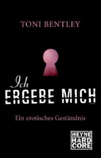 cover of the book Ich ergebe mich. Ein erotisches Geständnis