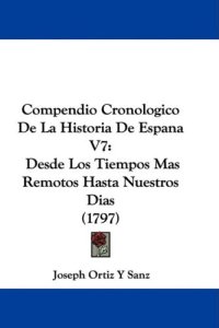 cover of the book Compendio Cronologico De La Historia De Espana V7: Desde Los Tiempos Mas Remotos Hasta Nuestros Dias (1797)