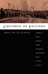 cover of the book Children of Facundo: Caudillo and Gaucho Insurgency during the Argentine State-Formation Process (La Rioja, 1853-1870)