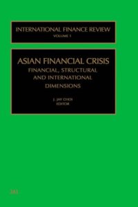 cover of the book Asian Financial Crisis, Volume 1: Financial, Structural, and International Dimensions (International Finance Review)