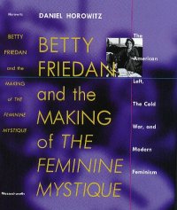 cover of the book Betty Friedan: And the Making of the Feminine Mystique :The American Left, the Cold War, and Modern Feminism (Culture, Politics, and the Cold War)