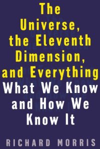 cover of the book The Universe, the Eleventh Dimension, and Everything: What We Know and How We Know It