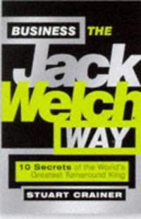 cover of the book Business the Jack Welch Way: 10 Secrets of the Worlds Greatest Turnaround King (Bigshots)