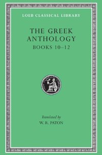 cover of the book Greek Anthology (Book 10: The Hortatory and Admonitory Epigrams. Book 11: The Convivial and Satirical Epigrams. Book 12: Strato's Musa Puerilis)