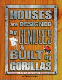 cover of the book Houses are Designed by Geniuses & Built by Gorillas: An Insider's Guide to Designing and Building a Home