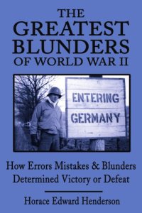 cover of the book The Greatest Blunders of World War II: How Errors Mistakes and Blunders Determined Victory or Defeat