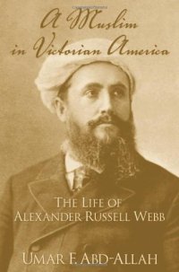 cover of the book A Muslim in Victorian America: The Life of Alexander Russell Webb