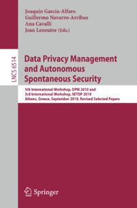 cover of the book Data Privacy Management and Autonomous Spontaneous Security: 5th International Workshop, DPM 2010 and 3rd International Workshop, SETOP 2010, Athens, Greece, September 23, 2010, Revised Selected Papers