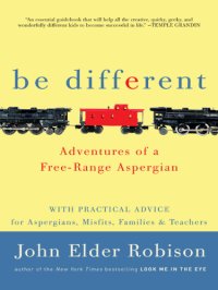 cover of the book Be Different: Adventures of a Free-Range Aspergian with Practical Advice for Aspergians, Misfits, Families & Teachers