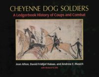 cover of the book Cheyenne Dog Soldiers: A Ledgerbook History of Coups and Combat