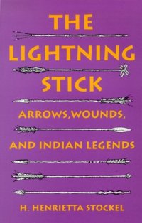 cover of the book The Lightning Stick: Arrows, Wounds, And Indian Legends