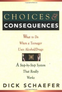 cover of the book Choices and Consequences: What to Do When a Teenager Uses Alcohol Drugs