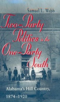 cover of the book Two-Party Politics in the One-Party South: Alabama's Hill Country, 1874-1920