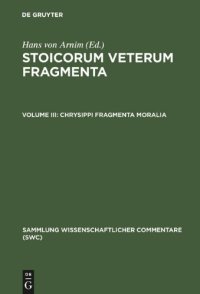 cover of the book Stoicorum veterum fragmenta, volume III: Chrysippi fragmenta moralia. Fragmenta successorum Chrysippi