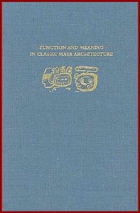 cover of the book Function and Meaning in Classic Maya Architecture: A Symposium at Dumbarton Oaks 7th and 8th October 1994