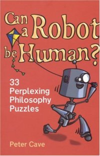 cover of the book Can a Robot Be Human? 33 Perplexing Philosophy Puzzles