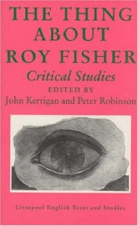 cover of the book Thing About Roy Fisher: Critical Studies (Liverpool University Press - Liverpool English Texts & Studies)