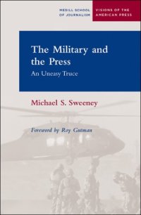 cover of the book The Military and the Press: An Uneasy Truce (Medill Visions of the American Press)