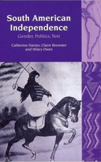 cover of the book South American Independence: Gender, Politics, Text (Liverpool University Press - Liverpool Latin American Studies)