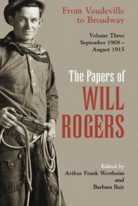 cover of the book The Papers of Will Rogers: From Vaudeville to Broadway, September 1908-August 1915