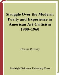 cover of the book Struggle Over The Modern: Purity And Experience In American Art Criticism, 1900-1960