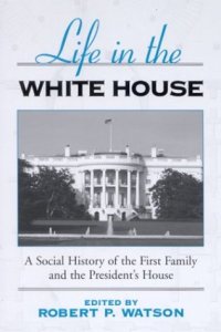 cover of the book Life in the White House: A Social History of the First Family and the President's House