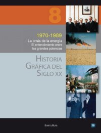 cover of the book Historia Gráfica Del Siglo XX, Vol. 8, 1970-1989, La crisis de la energía. El entendimiento entre las grandes potencias (Graphical History of the XXth Century, Vol. 8, Crisis of the energy. Understanding between the great powers) Spanish 