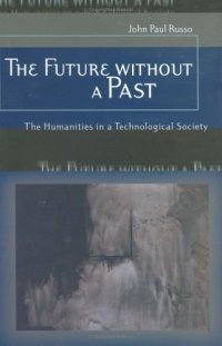 cover of the book The Future Without A Past: The Humanities In A Technological Society