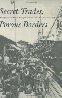 cover of the book Secret Trades, Porous Borders: Smuggling and States Along a Southeast Asian Frontier, 1865-1915 (Yale Historical Publications Series)