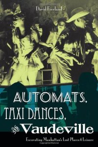 cover of the book Automats, Taxi Dances, and Vaudeville: Excavating Manhattan's Lost Places of Leisure