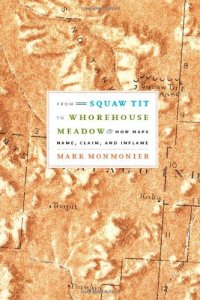 cover of the book From Squaw Tit to Whorehouse Meadow: How Maps Name, Claim, and Inflame