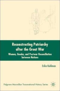 cover of the book Reconstructing Patriarchy after the Great War: Women, Gender, and Postwar Reconciliation between Nations (Palgrave Macmillan Series in Transnational History)