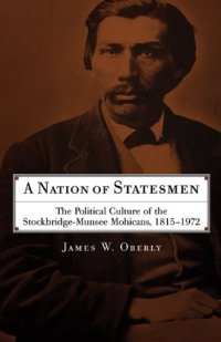 cover of the book A Nation of Statesmen: The Political Culture of the Stockbridge-Munsee Mohicans, 1815-1972