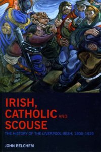 cover of the book Irish, Catholic and Scouse: The History of the Liverpool-Irish, 1800-1939