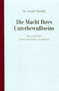 cover of the book Die Macht Ihres Unterbewußtseins. Das große Buch innerer und äußerer Entfaltung