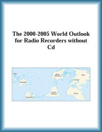 cover of the book The 2000-2005 World Outlook for Radio Recorders without Cd (Strategic Planning Series)