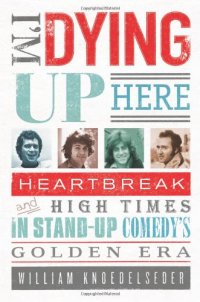 cover of the book I'm Dying Up Here: Heartbreak and High Times in Stand-up Comedy's Golden Era