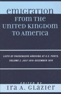 cover of the book Emigration from the United Kingdom to America: Lists of Passengers Arriving at U.S. Ports, Volume 2: July 1870 - December 1870