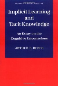 cover of the book Implicit Learning and Tacit Knowledge: An Essay on the Cognitive Unconscious (Oxford Psychology Series, No 19)