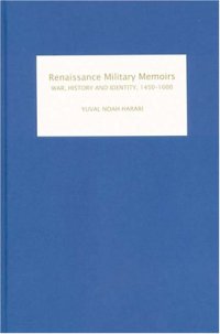 cover of the book Renaissance Military Memoirs: War, History and Identity, 1450-1600 (Warfare in History)