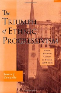 cover of the book The Triumph of Ethnic Progressivism: Urban Political Culture in Boston, 1900-1925