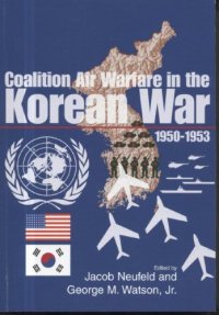 cover of the book Coalition Air Warfare in the Korean War, 1950-1953: Proceedings, Air Force Historical Foundation Symposium, Andrews AFB, Maryland, May 7-8, 2002