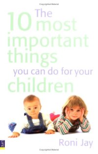 cover of the book The 10 Most Important Things You Can Do for Your Children