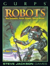 cover of the book GURPS Robots: Bold Experiments, Faithful Servants, Soulless Killers (Steve Jackson Games)