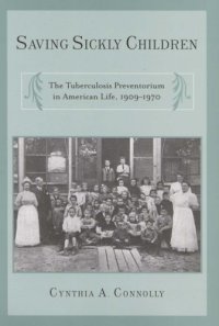 cover of the book Saving Sickly Children: The Tuberculosis Preventorium in American Life, 1909-1970 (Critical Issues in Health and Medicine)