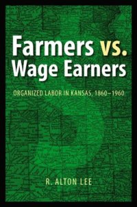 cover of the book Farmers vs. Wage Earners: Organized Labor in Kansas, 1860-1960