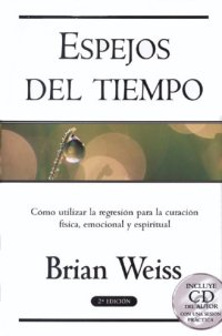 cover of the book Espejos del tiempo: Como utilizar la regresion para la curacion fisica, emocional y espiritual